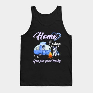 Home Is Where You Put Your Husky T-shirt Tank Top